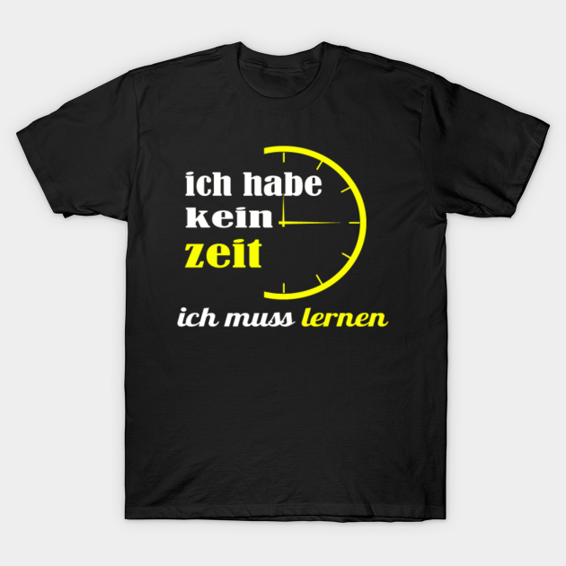 ich habe kein zeit, ich muss lernen Lernen TShirt TeePublic